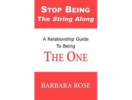 Livro Stop Being the String Along A Relationship Guide to Being THE ONE de Barbara Rose (Inglês)
