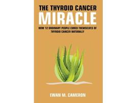 Livro Thyroid Cancer Miracle de Ewan M Cameron (Inglês - Capa Dura)