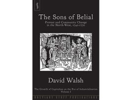 Livro The Sons of Belial Protest and Community Change in the NorthWest 17401770 Growth of Capitalism on the Eve of Industriali de David Walsh (Inglês)