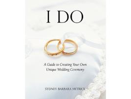 Livro I Do A Guide to Creating Your Own Unique Wedding Ceremony de Sydney Barbara Metrick (Inglês)