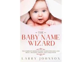 Livro The Baby Name Wizard The Complete Book of Baby Names for Girls and Boys Meaning Origin and Uniqueness de Larry Johnson (Inglês)