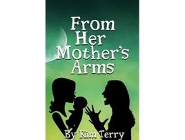 Livro FROM HER MOTHERS ARMS de Kim Terry (Inglês)