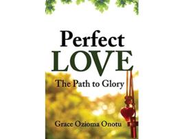 Livro Perfect Love The Path to Glory de Grace Ozioma Onotu (Inglês)