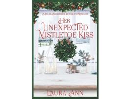 Livro Her Unexpected Mistletoe Kiss a sweet small town holiday romance Bulbs Blossoms and Bouquets de Laura Ann (Inglês)