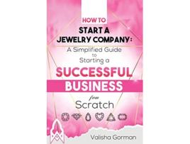 Livro How to Start a Jewelry Company A Simplified Guide to Starting a Successful Business From Scratch de Valisha Gorman (Inglês)