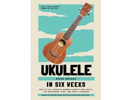 Livro Ukulele In Six Weeks: How to Play Ukulele Chords Quickly and Easily for Beginners, Kids, and Early Learners de Micah Brooks (Inglês)