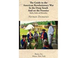 Livro The Guide to the American Revolutionary War in the Deep South and on the Frontier de Norman Desmarais (Inglês)