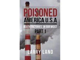 Livro Poisoned America USA Death Factories In Our Midst Part I Revised Edition de Larry Land (Inglês)