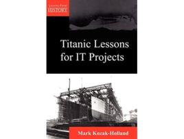 Livro Titanic Lessons for It Projects Lessons from History de Mark KozakHolland (Inglês)