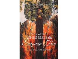 Livro Out of the Ashes Rises the Sequoia Tree The Wisdom in Pain de Farangiss Sedaghatpour (Inglês)