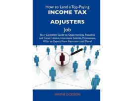 Livro How to Land a TopPaying Income Tax Adjusters Job de Wayne Dodson (Inglês)