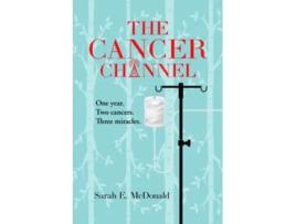 Livro The Cancer Channel One year Two cancers Three miracles de Sarah E McDonald (Inglês)