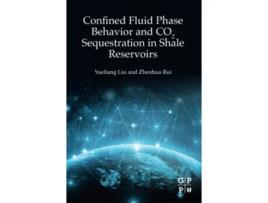 Livro Confined Fluid Phase Behavior and CO2 Sequestration in Shale Reservoirs de Yueliang Liu e Zhenhua Rui (Inglês)