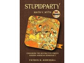 Livro Stupidparty Math v Myth Unmasking the Destructive Forces Eroding American Democracy Stupidpartyland de Patrick M Andendall (Inglês)