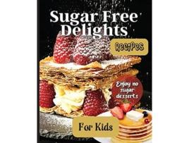 Livro Sugar Free Delights For Kids A KidFriendly SugarFree Recipe Book de Emily Soto (Inglês)