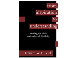 Livro From Inspiration to Understanding Reading the Bible Seriously and Faithfully de Edward W H Vick (Inglês)