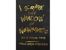 Livro I Scrape the Window of Nothingness New Selected Poems de Stella Vinitchi Radulescu (Inglês)
