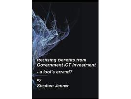 Livro Realising Benefits from Government ICT Investment a fools errand de Stephen Jenner (Inglês)