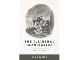 Livro The Illiberal Imagination Class and the Rise of the US Novel de Joe Shapiro (Inglês)