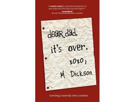 Livro Dear Dad Its Over Turning custody into candor de M Dickson (Inglês)