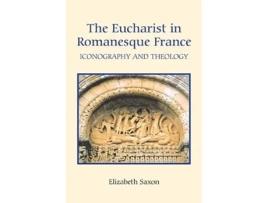 Livro The Eucharist in Romanesque France Iconography and Theology de Elizabeth Saxon (Inglês)