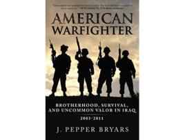 Livro American Warfighter Brotherhood Survival and Uncommon Valor in Iraq 20032011 de J Pepper Bryars (Inglês)