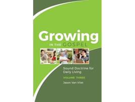 Livro Growing in the Gospel Sound Doctrine for Daily Living Volume 3 de Jason Van Vliet (Inglês)