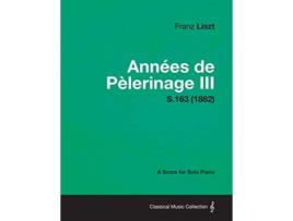 Livro Annees de Pelerinage III A Score for Solo Piano S163 1882 de Franz Liszt (Inglês)