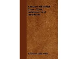 Livro A History Of British ForestTrees Indigenous And Introduced de Prideaux John Selby (Inglês)