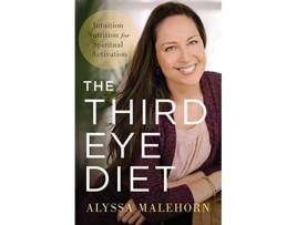 Livro The Third Eye Diet Intuition Nutrition for Spiritual Activation de Alyssa Malehorn (Inglês)