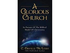 Livro A Glorious Church In Pursuit Of The Biblical Model Of Christianity de C Orville McLeish (Inglês)