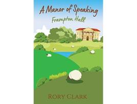 Livro A Manor Of Speaking Frampton Hall de Rory Clark (Inglês)