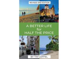 Livro A Better Life for Half the Price 2nd Edition How to thrive on less money in the cheapest places to live de Tim Leffel (Inglês)