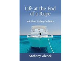 Livro Life at the End of a Rope All About Living On Boats de Professor Anthony Alcock (Inglês)