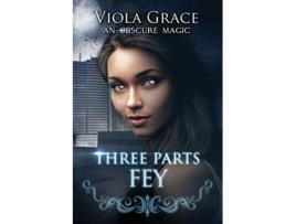 Livro Three Parts Fey Obscure Magic de Viola Grace (Inglês)