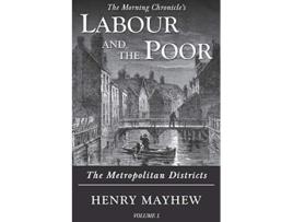 Livro Labour and the Poor Volume I The Metropolitan Districts 1 The Morning Chronicles Labour and the Poor de Henry Mayhew (Inglês)