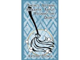 Livro Theres Nothing Romantic About Washing the Dishes de Katrina Joyner (Inglês)