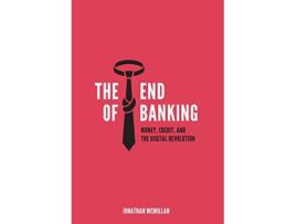 Livro The End of Banking Money Credit and the Digital Revolution de Jonathan Mcmillan (Inglês - Capa Dura)