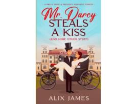 Livro Mr Darcy Steals a Kiss and Some Other Stuff A Pride and Prejudice Romantic Comedy de Alix James (Inglês)