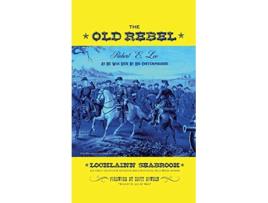 Livro The Old Rebel Robert E Lee As He Was Seen By His Contemporaries de Lochlainn Seabrook (Inglês - Capa Dura)