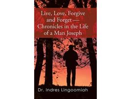 Livro LiveLoveForgive and ForgetChronicles in the Life of a Man Joseph de Dr Indres Lingoomiah (Inglês)