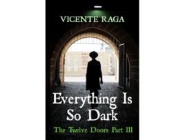 Livro Everything Is So Dark The Twelve Doors Part III de Vicente Raga (Inglês)