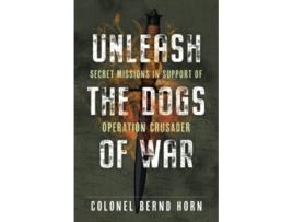 Livro Unleash the Dogs of War Secret Missions in Support of Operation Crusader de Col Bernd Horn (Inglês)