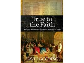 Livro True to the Faith The Acts of the Apostles Defining and Defending the Gospel Myrtlefield Expositions de David Gooding (Inglês)