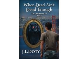 Livro When Dead Aint Dead Enough An Urban Fantasy of Witches Demons and Fae The Dead Among Us de J L Doty (Inglês)