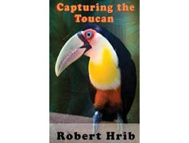 Livro Capturing Toucan de Robert Hrib (Inglês - Capa Dura)