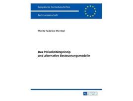 Livro Das Periodizitätsprinzip und alternative Besteuerungsmodelle Europäische Hochschulschriften Recht German Edition de Moritz Mentzel (Alemão)