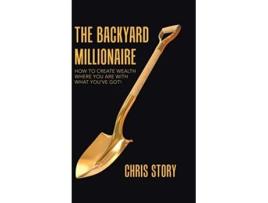 Livro The Backyard Millionaire How to Create Wealth Where You Are with What Youve Got de Chris Story (Inglês - Capa Dura)