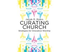 Livro Curating Church Strategies for Innovative Worship de Jacob Daniel Myers (Inglês)