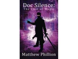 Livro Doc Silence The Cost of Magic An Indestructibles Novel the Indestructibles de Matthew Phillion (Inglês)